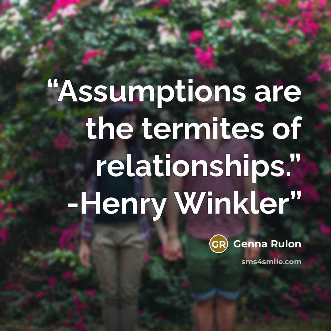 “Assumptions are the termites of relationships.” -Henry Winkler” quote by Genna Rulon