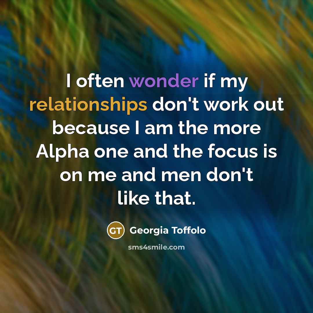 “I often wonder if my relationships don't work out because…” quote by Georgia Toffolo