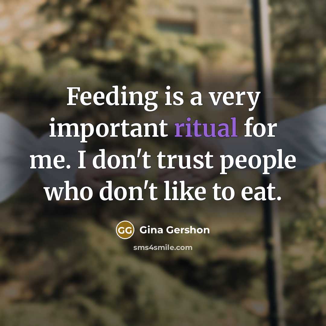 “Feeding is a very important ritual for me. I don't…” quote by Gina Gershon