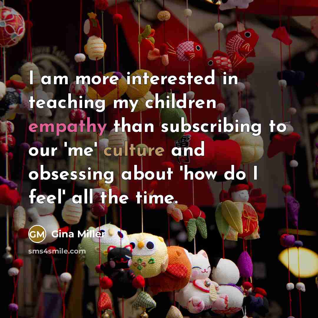 “I am more interested in teaching my children empathy than…” quote by Gina Miller