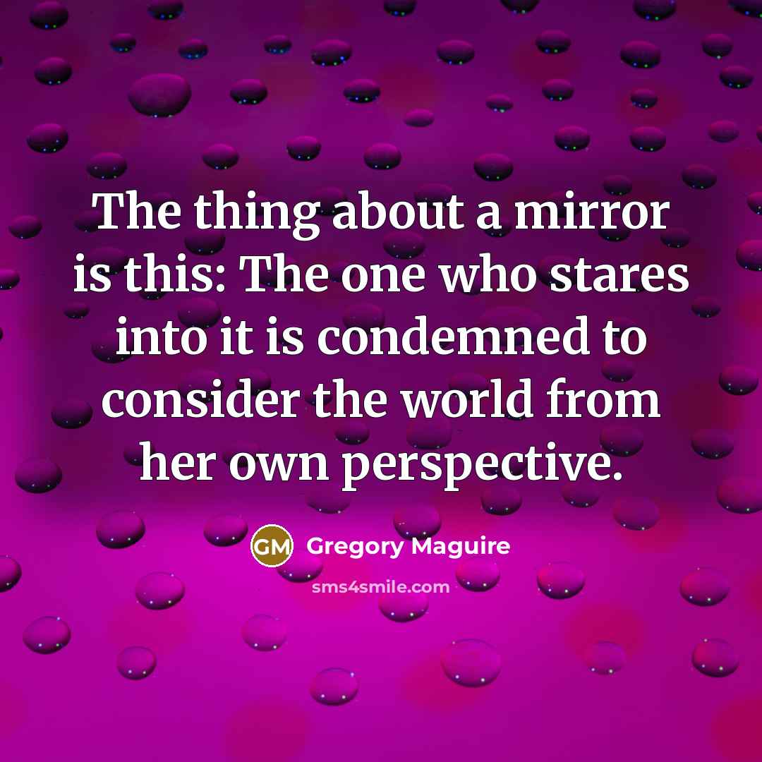 “The thing about a mirror is this: The one who…” quote by Gregory Maguire