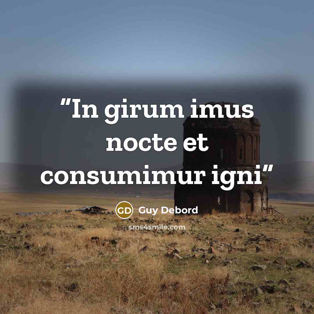 “In girum imus nocte et consumimur igni” quote by Guy Debord