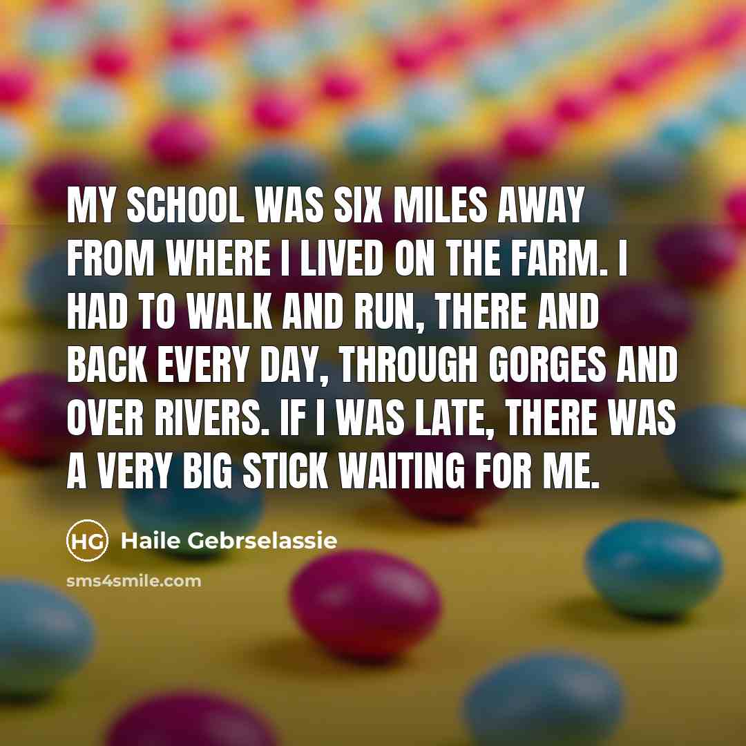 “My school was six miles away from where I lived…” quote by Haile Gebrselassie