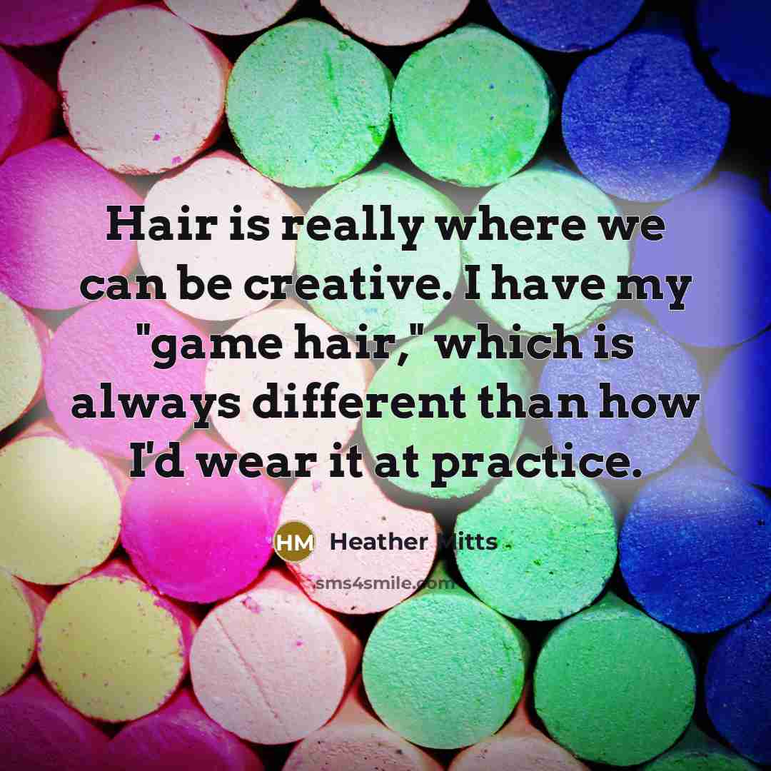 “Hair is really where we can be creative. I have…” quote by Heather Mitts