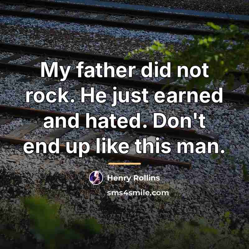 “My father did not rock. He just earned and hated.…” quote by Henry Rollins