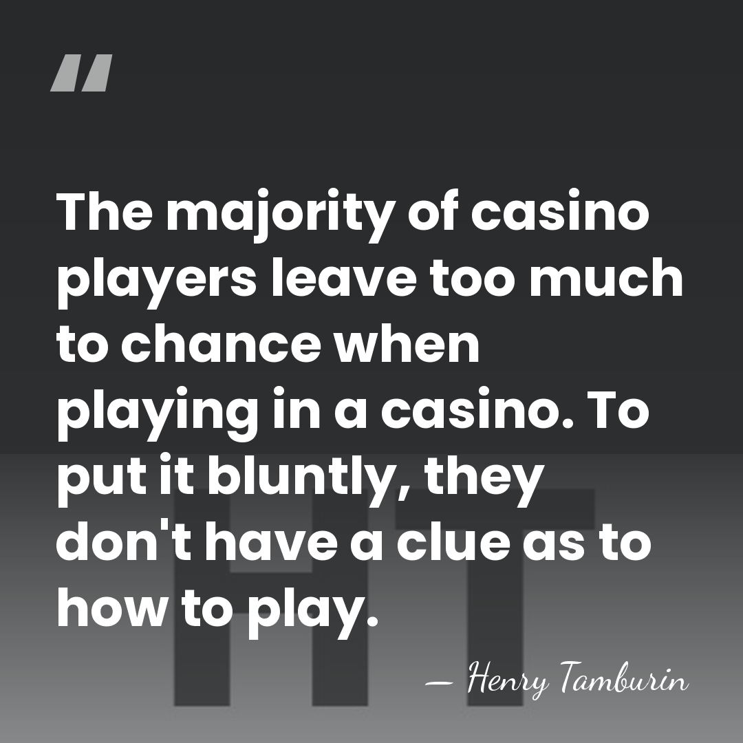 The majority of casino players leave too much to chance when playing&hellip; - Henry Tamburin