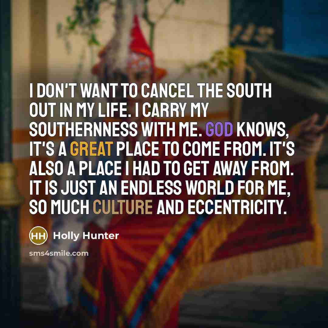 “I don't want to cancel the South out in my…” quote by Holly Hunter
