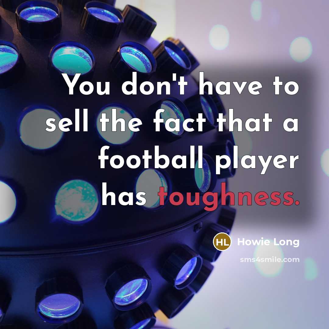 “You don't have to sell the fact that a football…” quote by Howie Long
