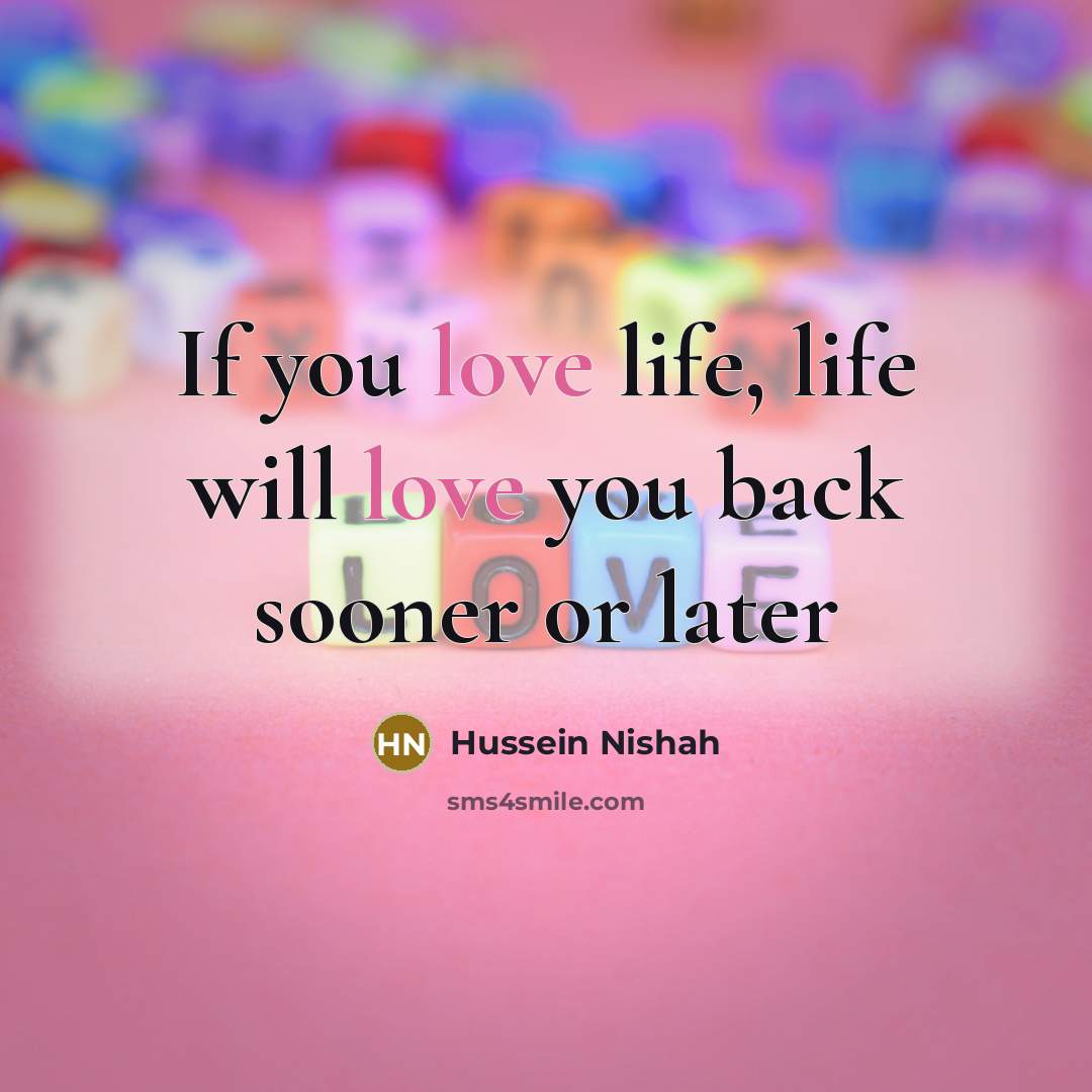 “If you love life, life will love you back sooner…” quote by Hussein Nishah