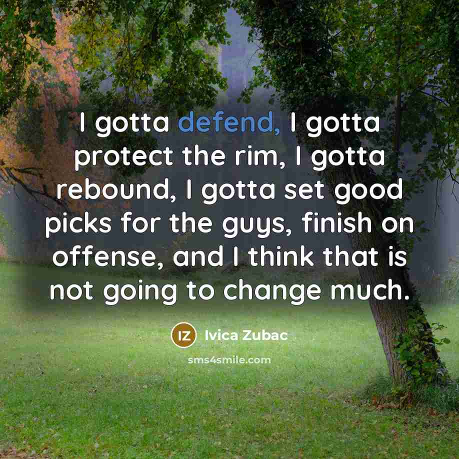 “I gotta defend, I gotta protect the rim, I gotta…” quote by Ivica Zubac