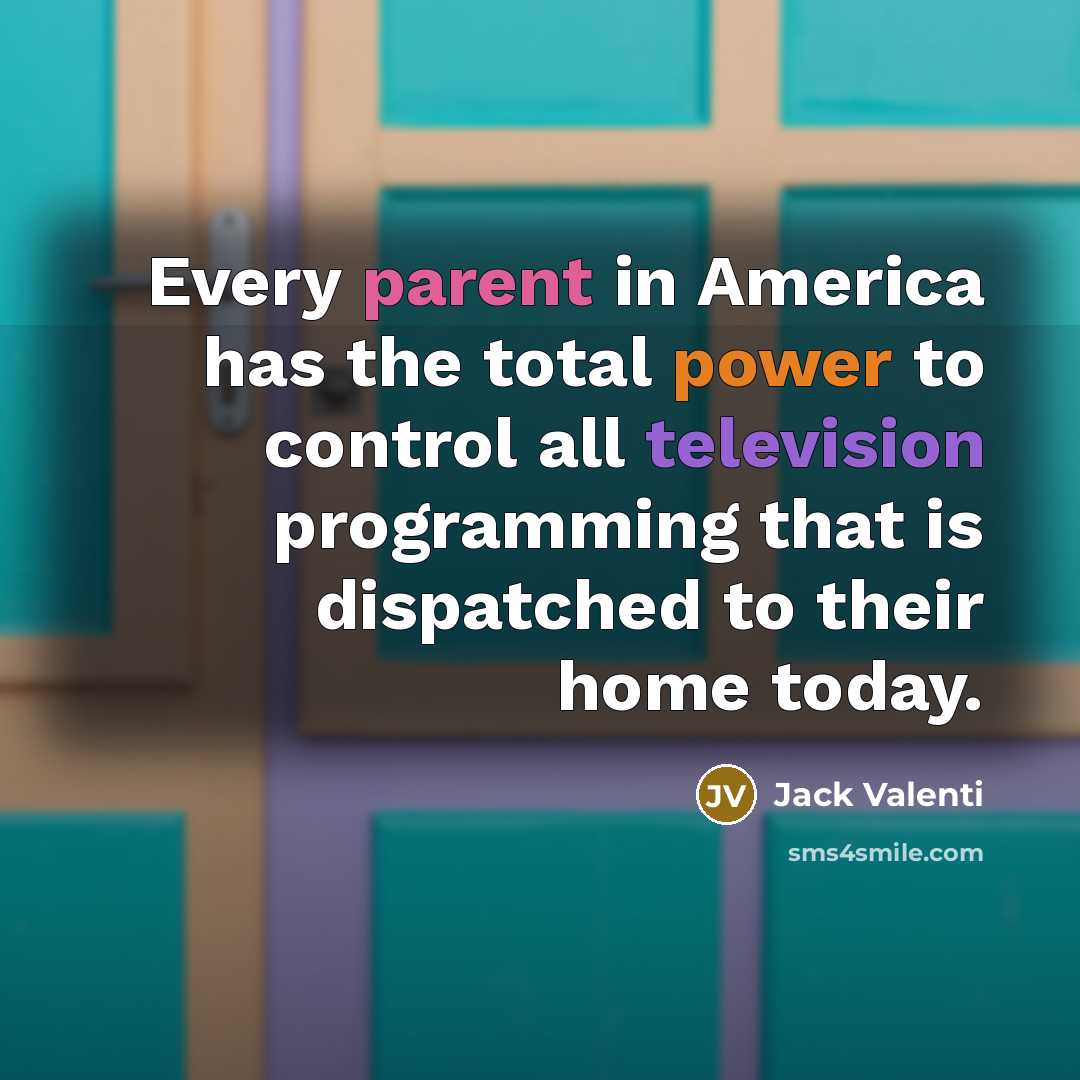 “Every parent in America has the total power to control…” quote by Jack Valenti