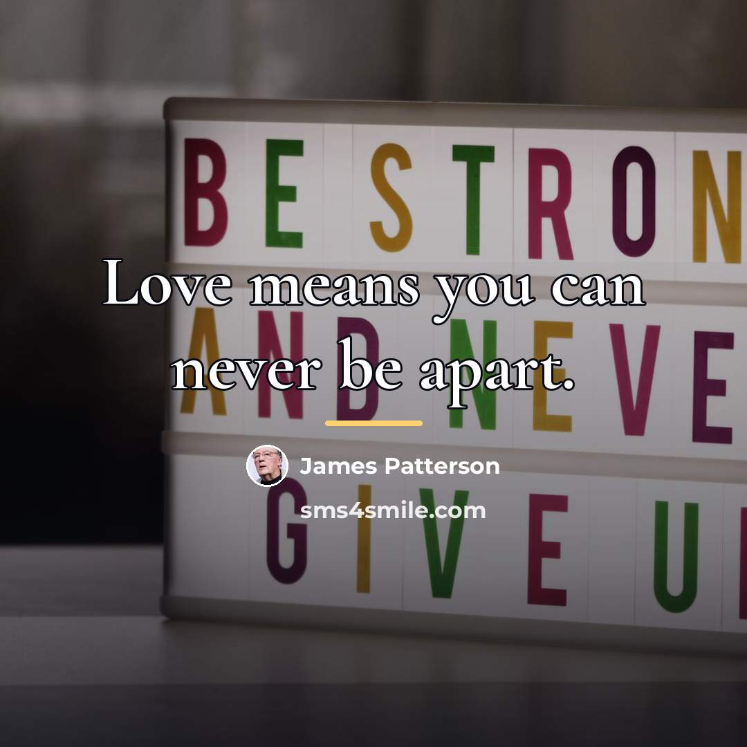 “Love means you can never be apart.…” quote by James Patterson
