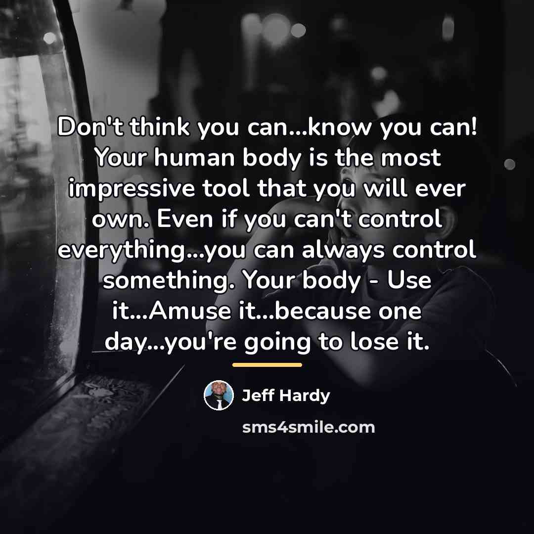 “Don't think you can...know you can! Your human body is…” quote by Jeff Hardy