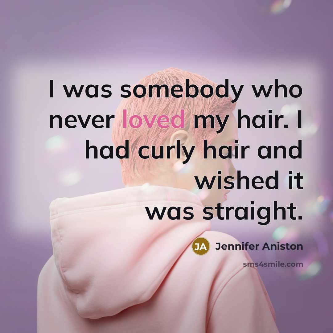 “I was somebody who never loved my hair. I had…” quote by Jennifer Aniston
