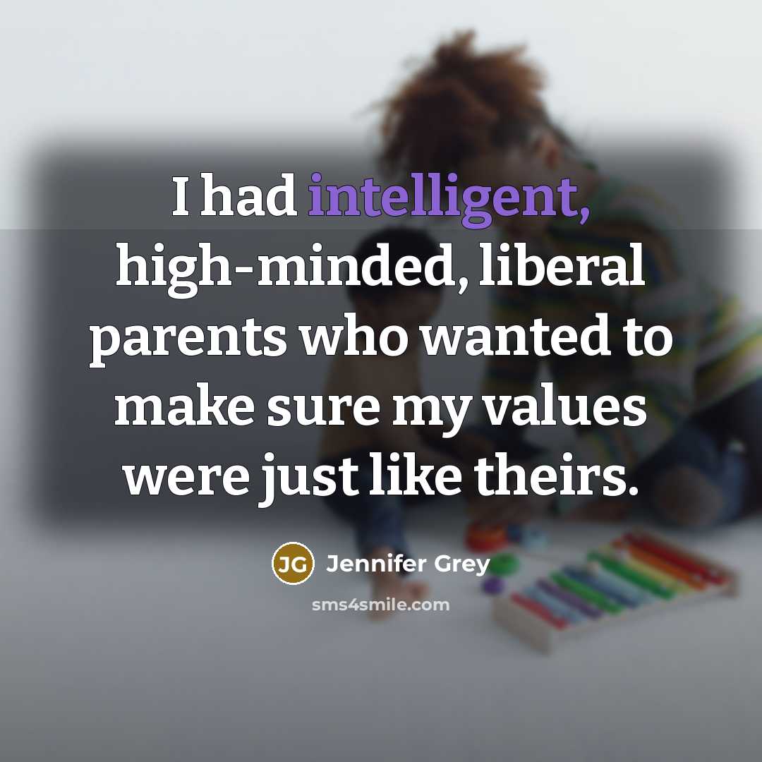 “I had intelligent, high-minded, liberal parents who wanted to make…” quote by Jennifer Grey
