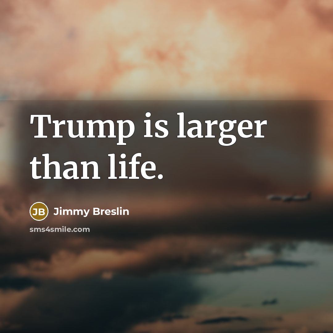 “Trump is larger than life.…” quote by Jimmy Breslin