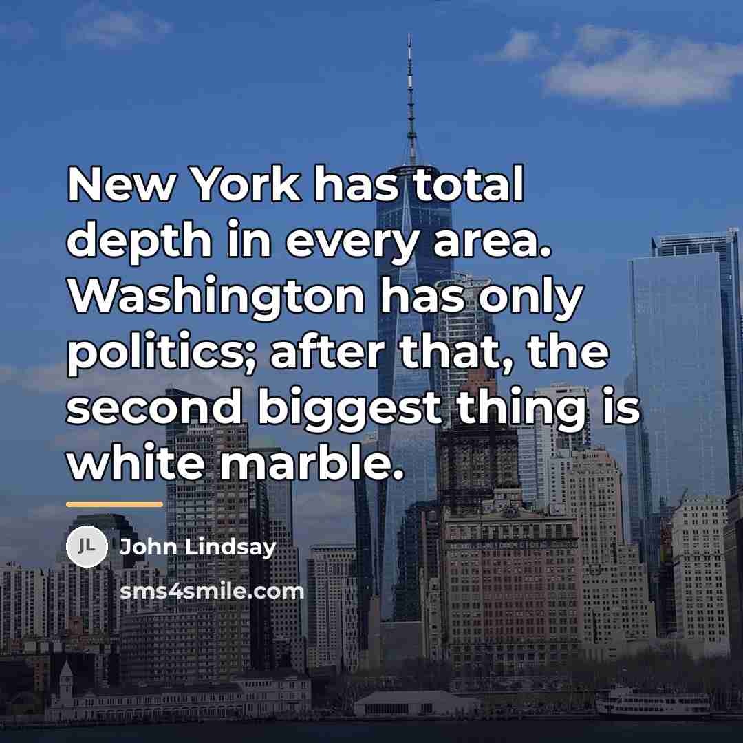“New York has total depth in every area. Washington has…” quote by John Lindsay