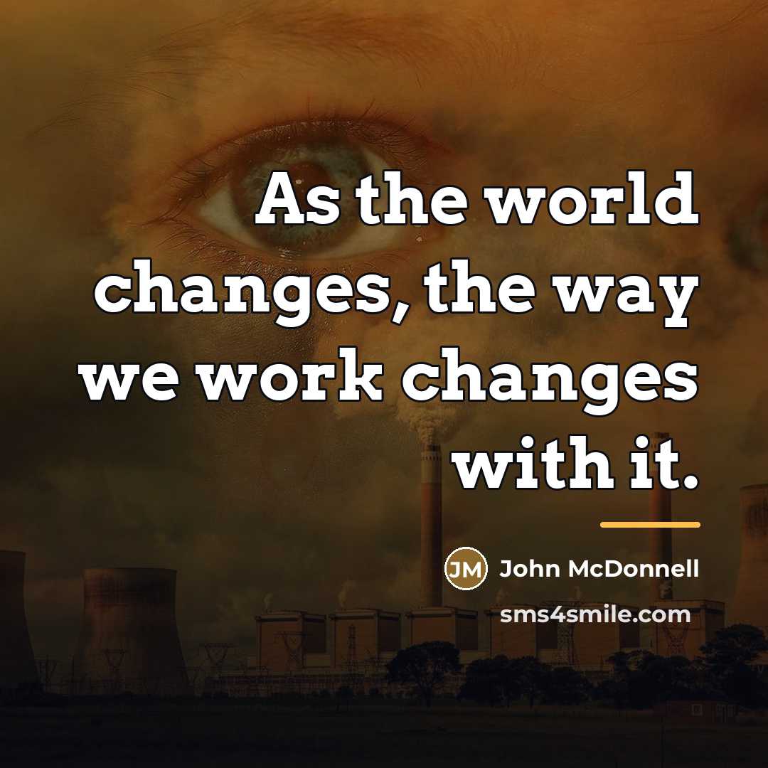 “As the world changes, the way we work changes with…” quote by John McDonnell