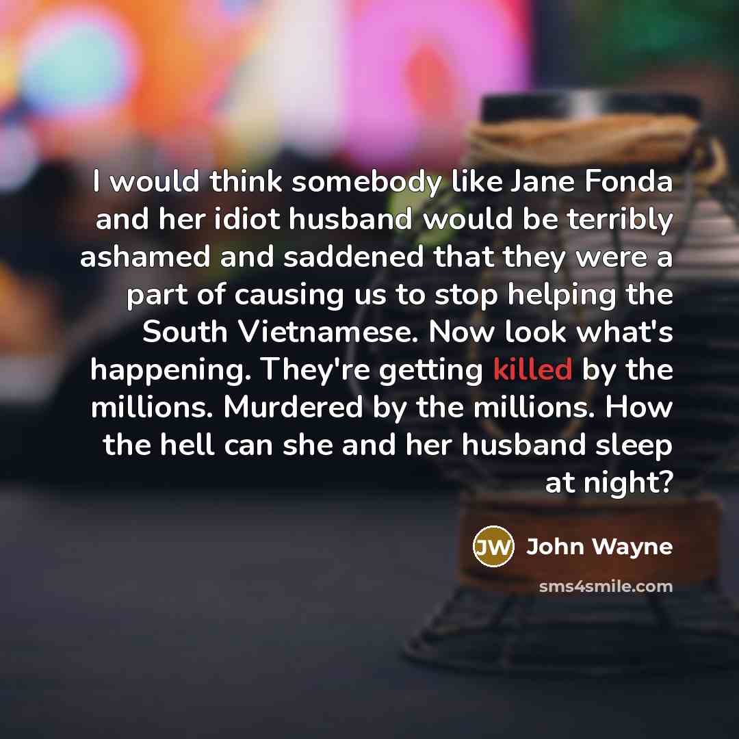“I would think somebody like Jane Fonda and her idiot…” quote by John Wayne