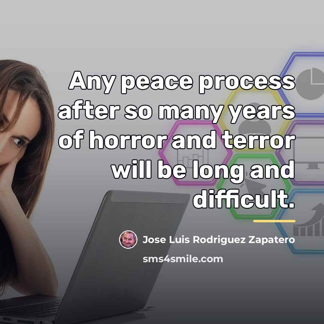 “Any peace process after so many years of horror and…” quote by Jose Luis Rodriguez Zapatero