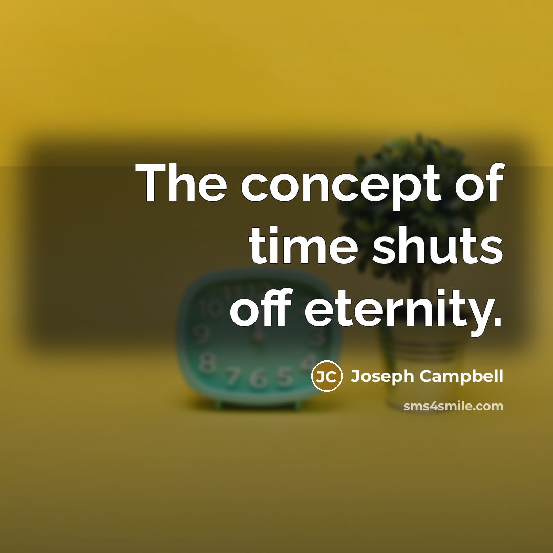 “The concept of time shuts off eternity.…” quote by Joseph Campbell