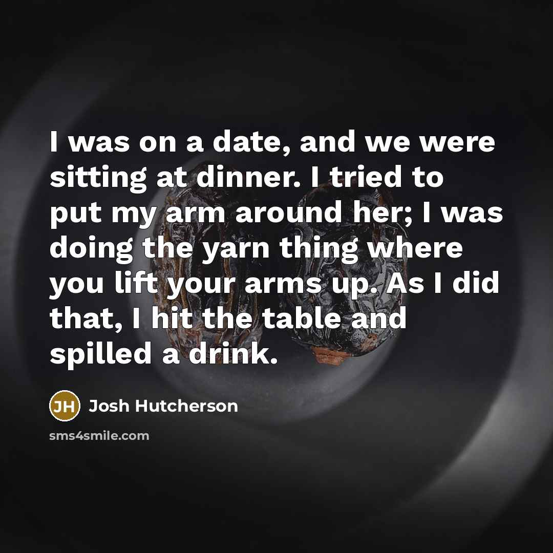 “I was on a date, and we were sitting at…” quote by Josh Hutcherson