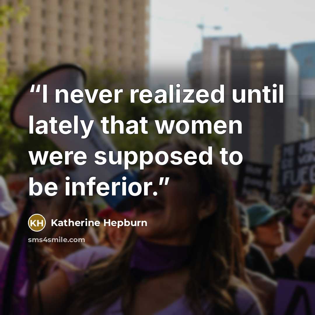 “I never realized until lately that women were supposed to be inferior.” quote by Katherine Hepburn