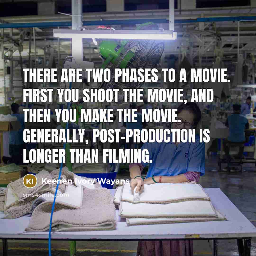 “There are two phases to a movie. First you shoot…” quote by Keenen Ivory Wayans