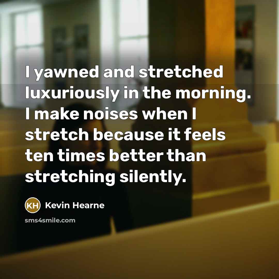 “I yawned and stretched luxuriously in the morning. I make…” quote by Kevin Hearne