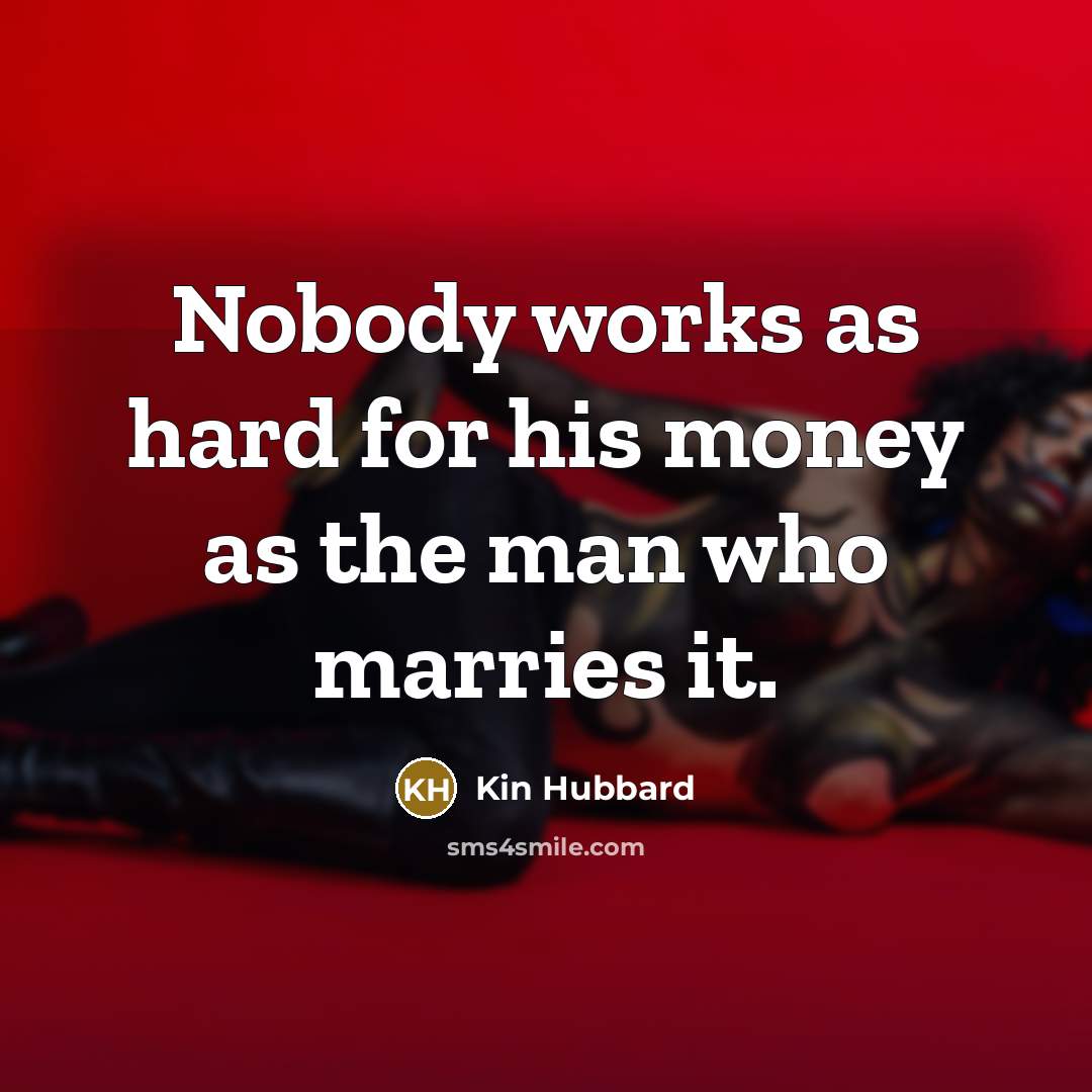 “Nobody works as hard for his money as the man…” quote by Kin Hubbard