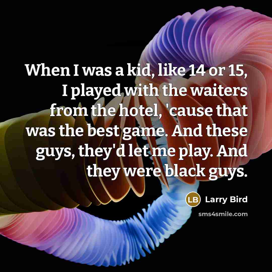 “When I was a kid, like 14 or 15, I…” quote by Larry Bird