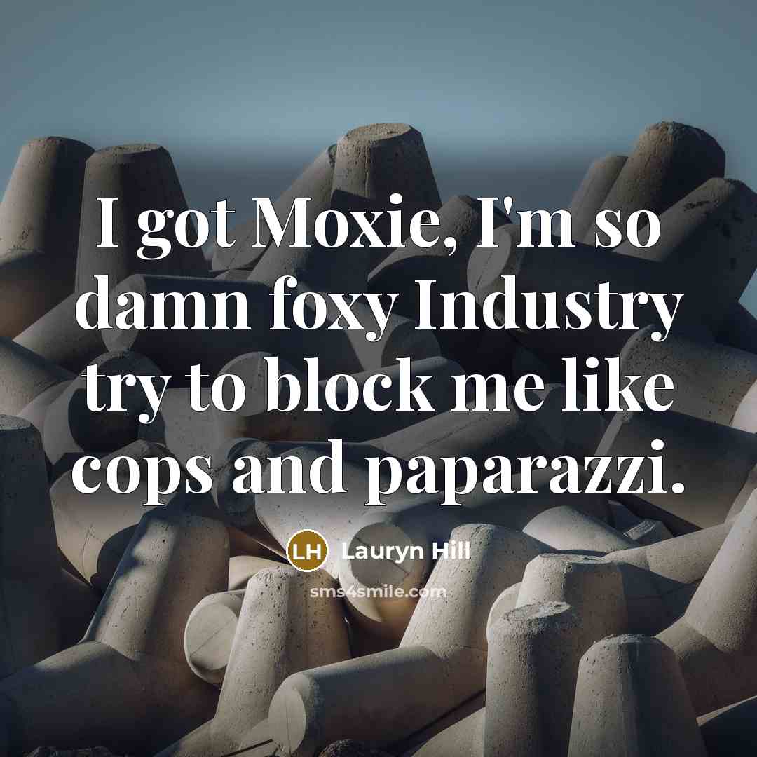 “I got Moxie, I'm so damn foxy Industry try to…” quote by Lauryn Hill