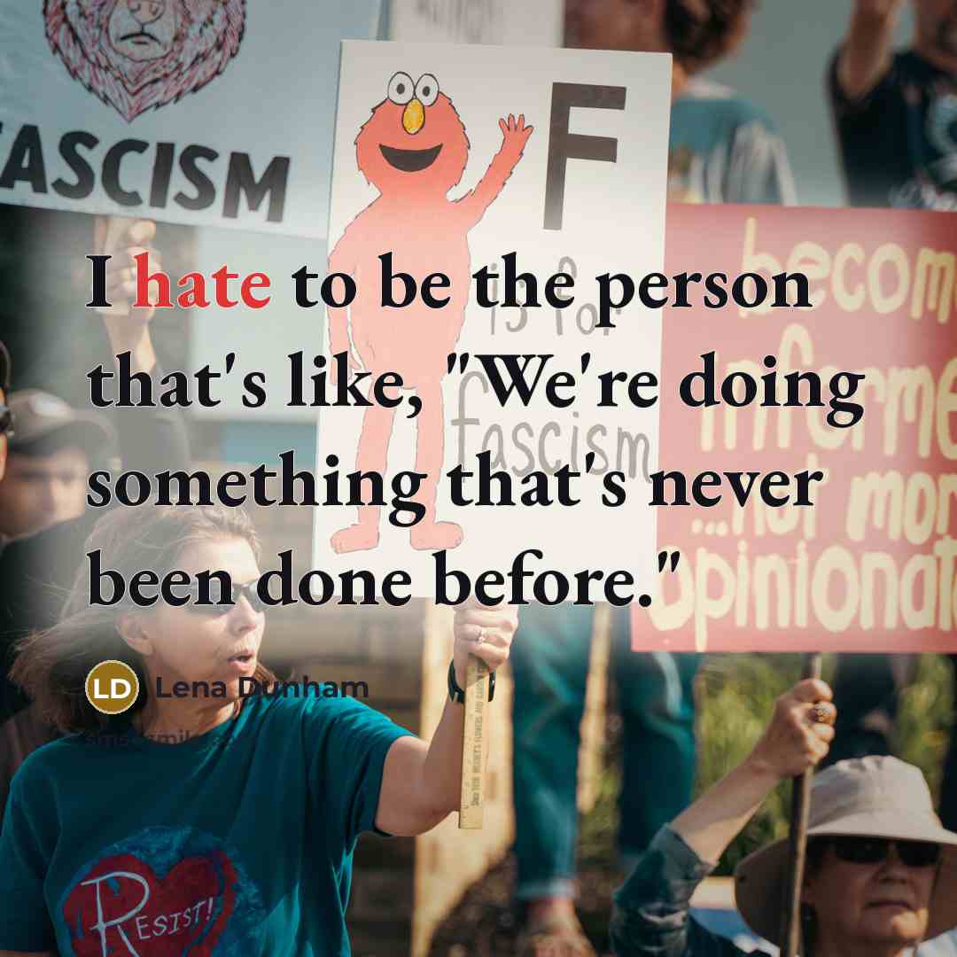 “I hate to be the person that's like, "We're doing…” quote by Lena Dunham