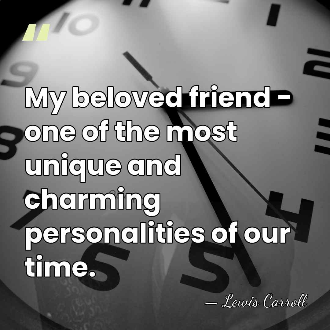 My beloved friend - one of the most unique and charming personalities&hellip; - Lewis Carroll