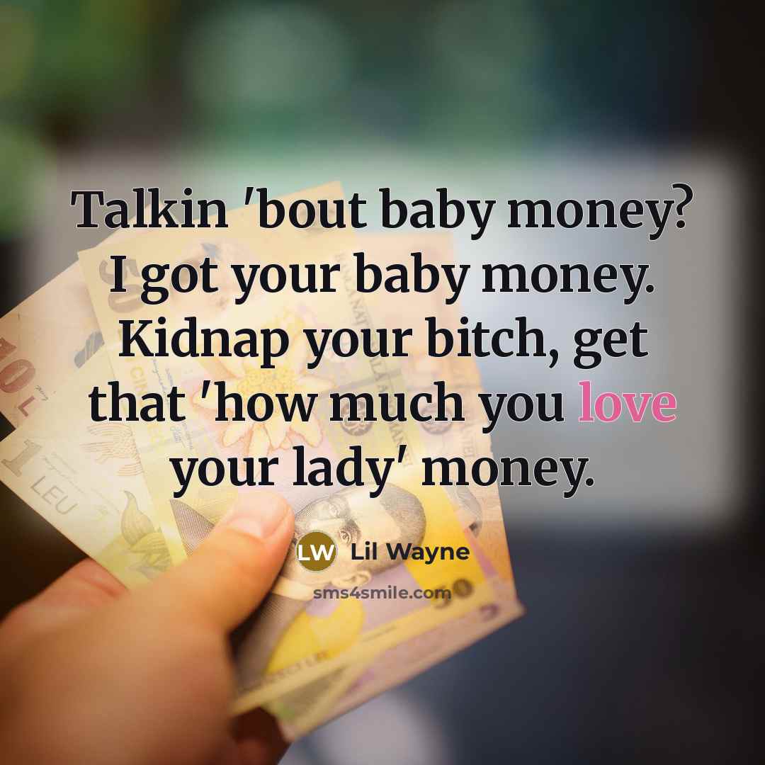 “Talkin 'bout baby money? I got your baby money. Kidnap…” quote by Lil Wayne