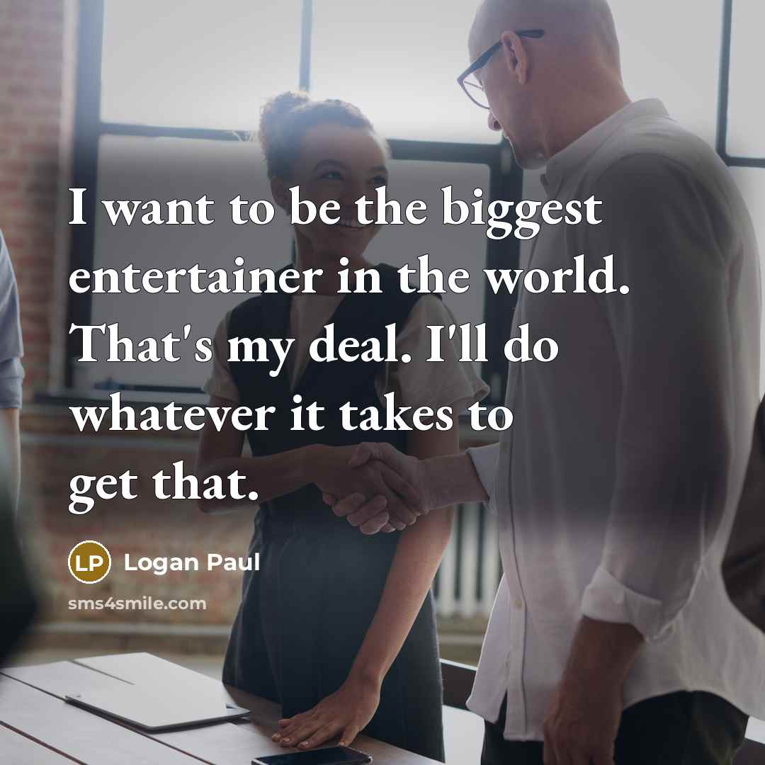“I want to be the biggest entertainer in the world.…” quote by Logan Paul