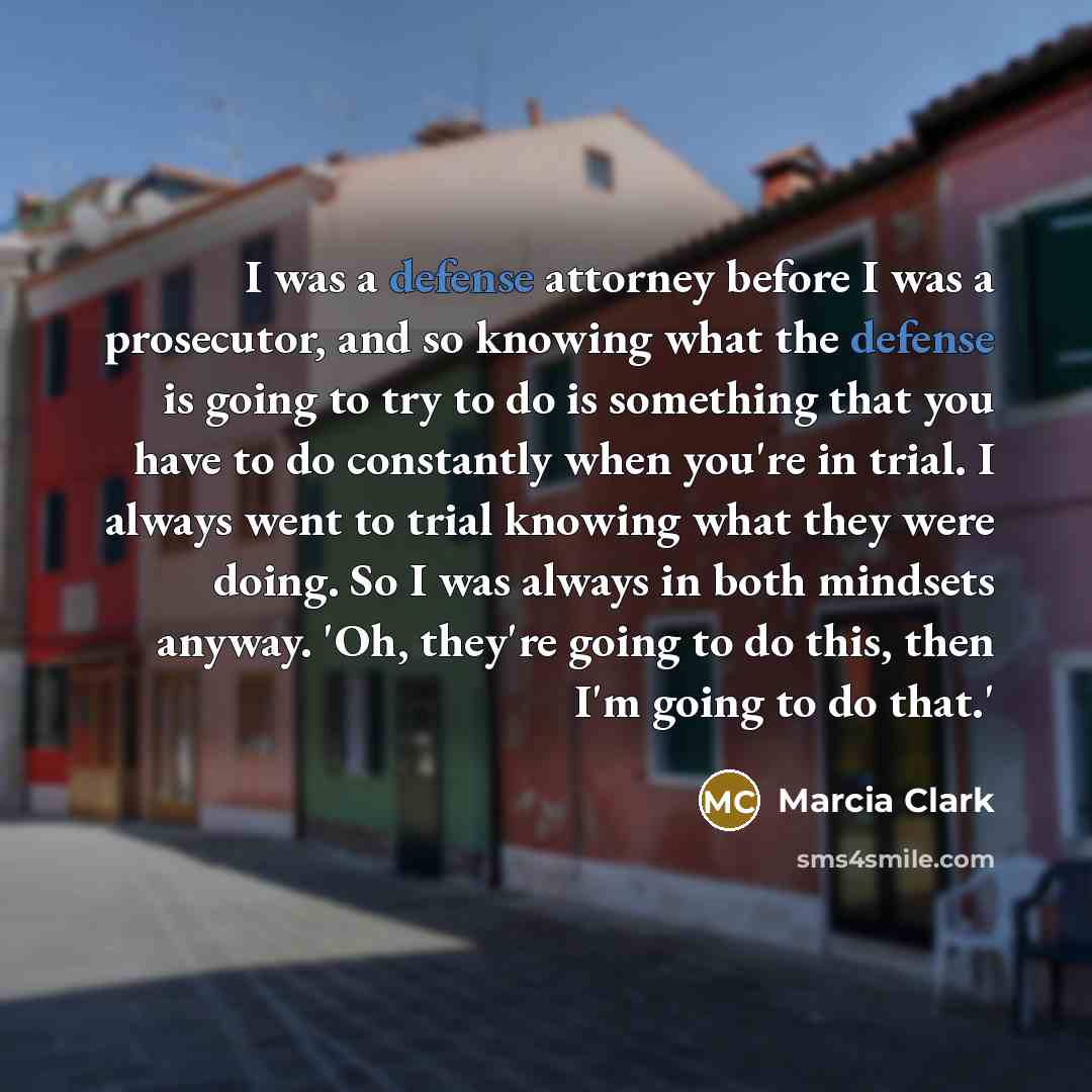 “I was a defense attorney before I was a prosecutor,…” quote by Marcia Clark