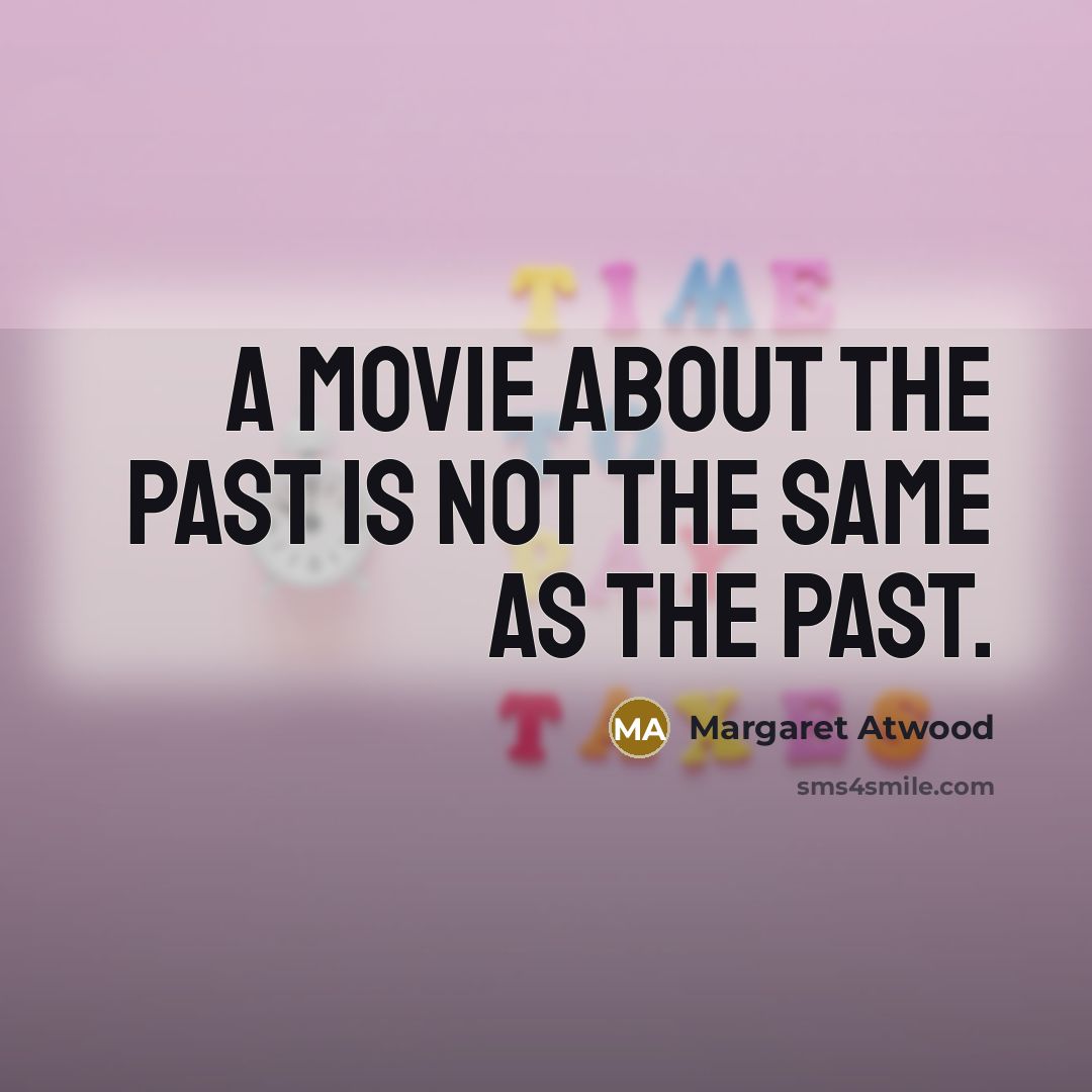 “A movie about the past is not the same as the past.” quote by Margaret Atwood