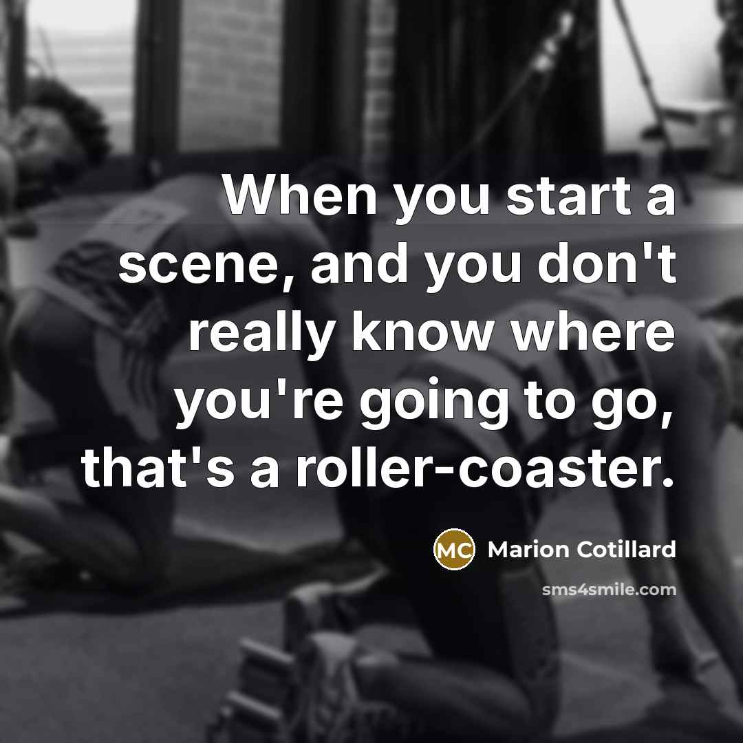 “When you start a scene, and you don't really know…” quote by Marion Cotillard