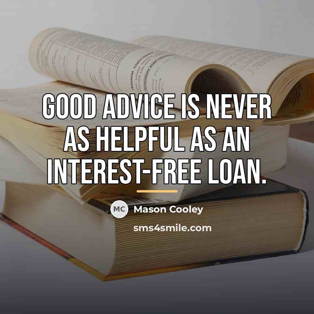 “Good advice is never as helpful as an interest-free loan.…” quote by Mason Cooley