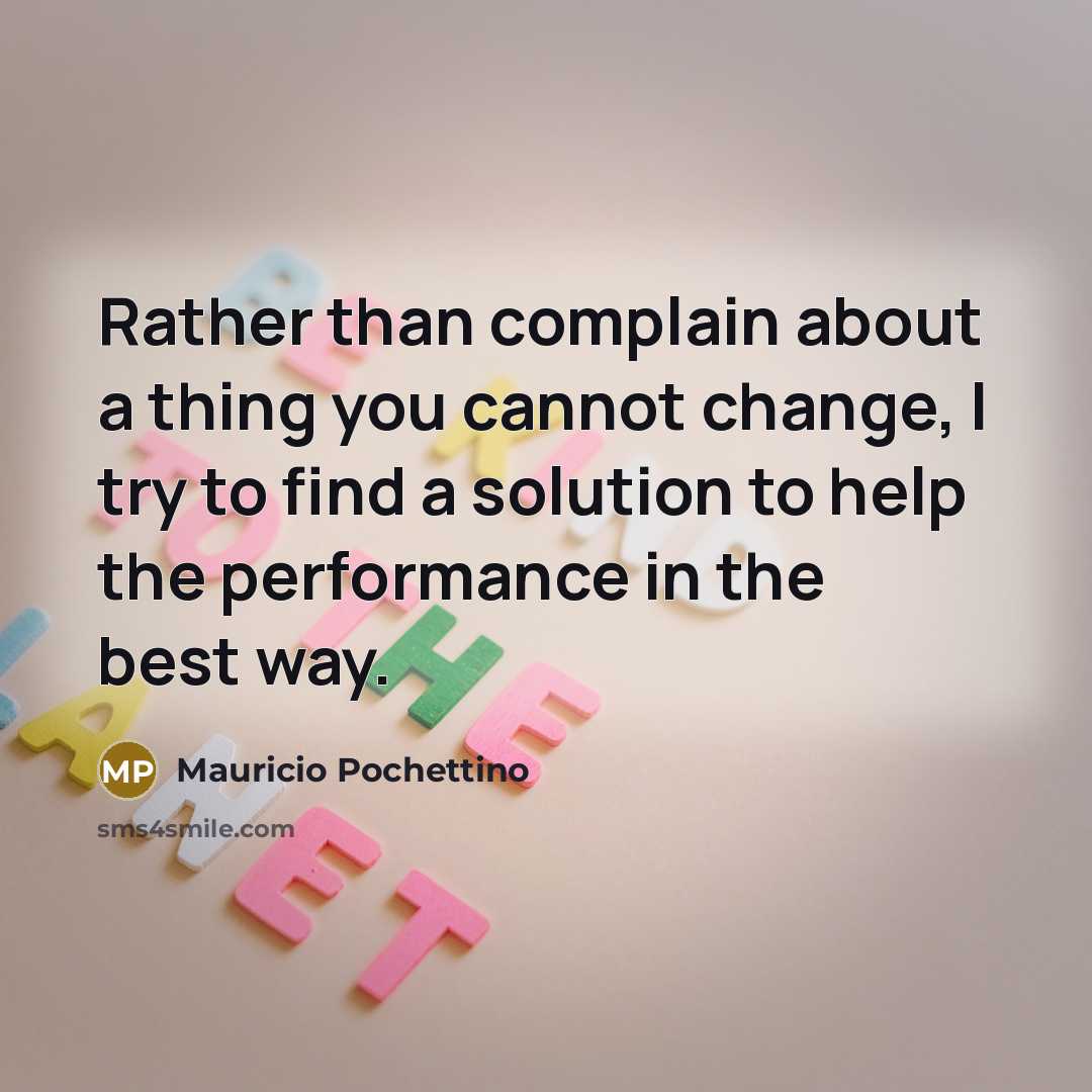 “Rather than complain about a thing you cannot change, I…” quote by Mauricio Pochettino