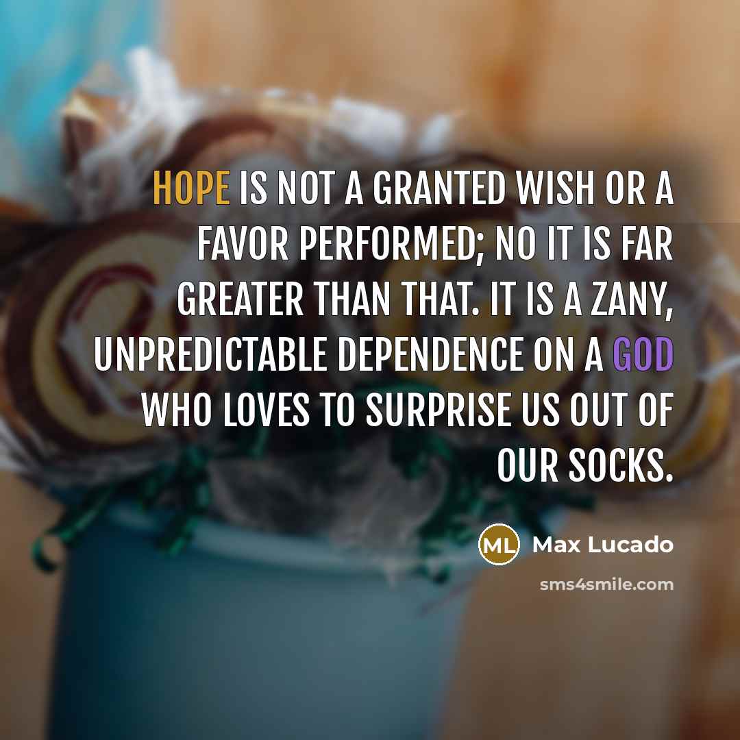 “Hope is not a granted wish or a favor performed;…” quote by Max Lucado