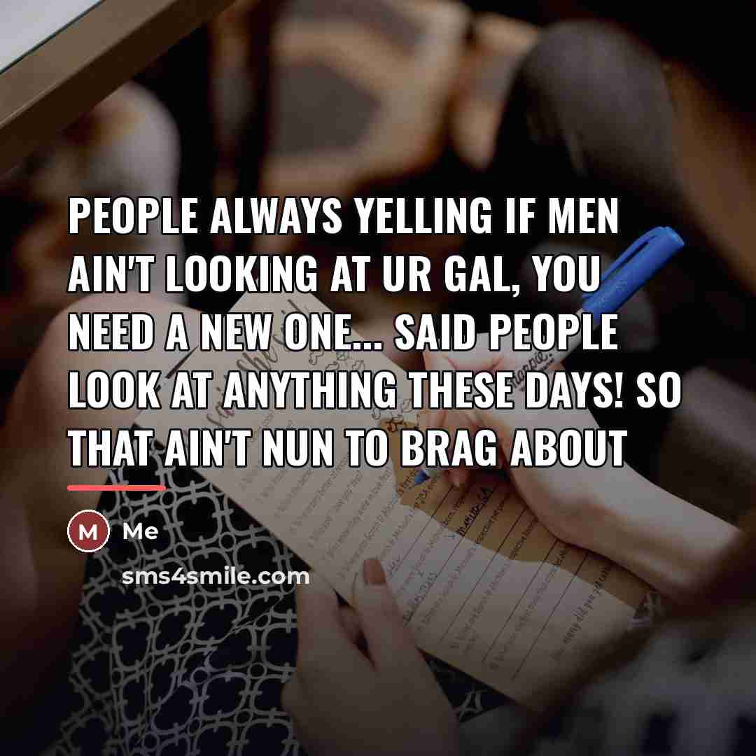 “People always yelling if men ain't looking at ur gal,…” quote by Me