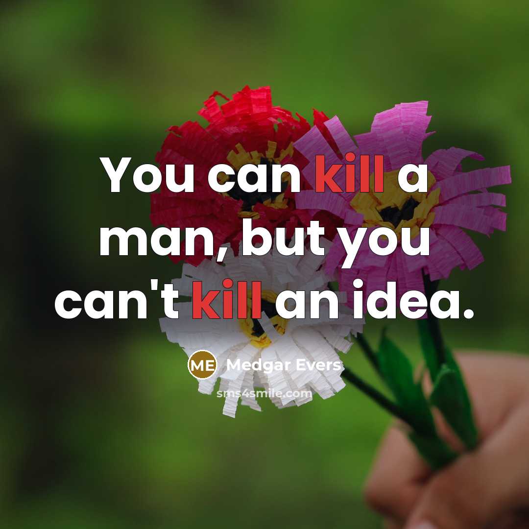 “You can kill a man, but you can't kill an idea.” quote by Medgar Evers