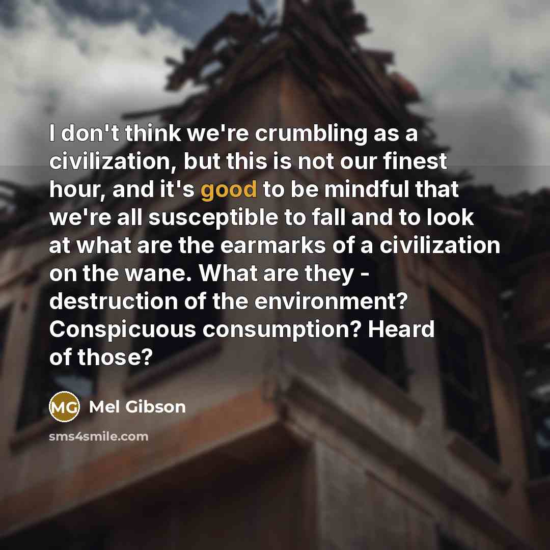 “I don't think we're crumbling as a civilization, but this…” quote by Mel Gibson