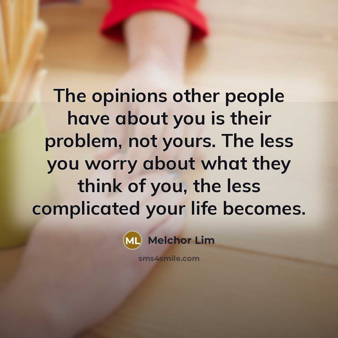 “The opinions other people have about you is their problem,…” quote by Melchor Lim
