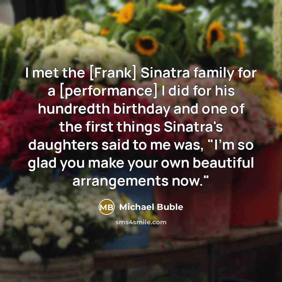 “I met the [Frank] Sinatra family for a [performance] I…” quote by Michael Buble