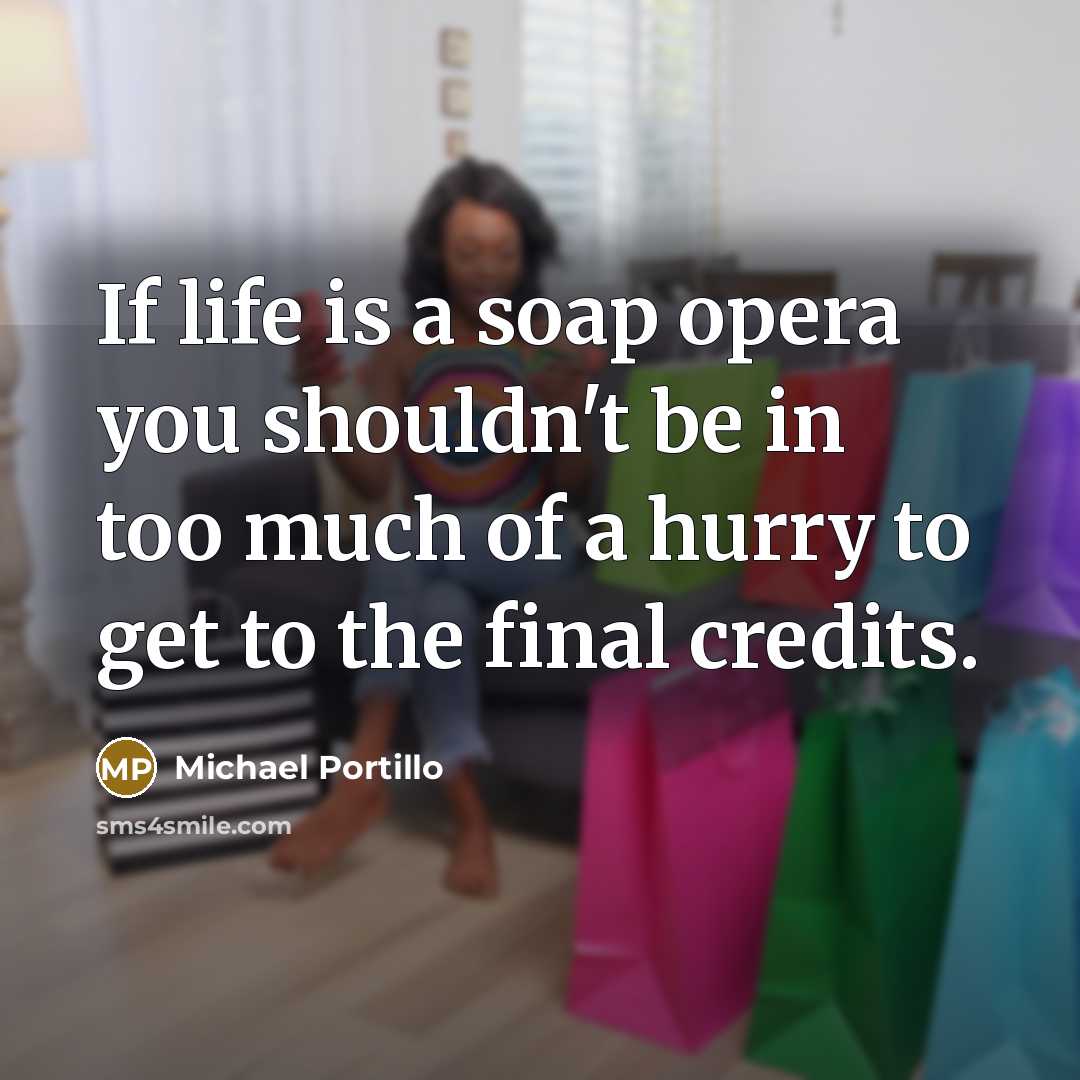 “If life is a soap opera you shouldn't be in…” quote by Michael Portillo