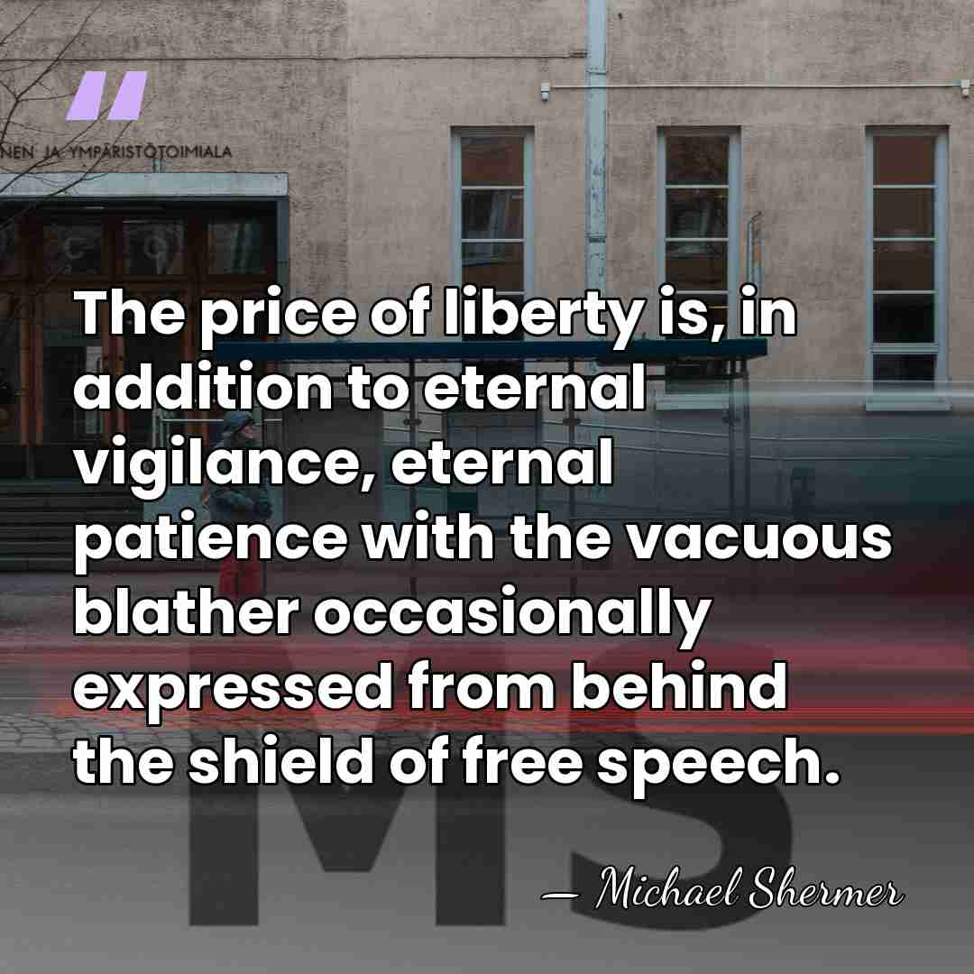 The price of liberty is, in addition to eternal vigilance, eternal patience&hellip; - Michael Shermer