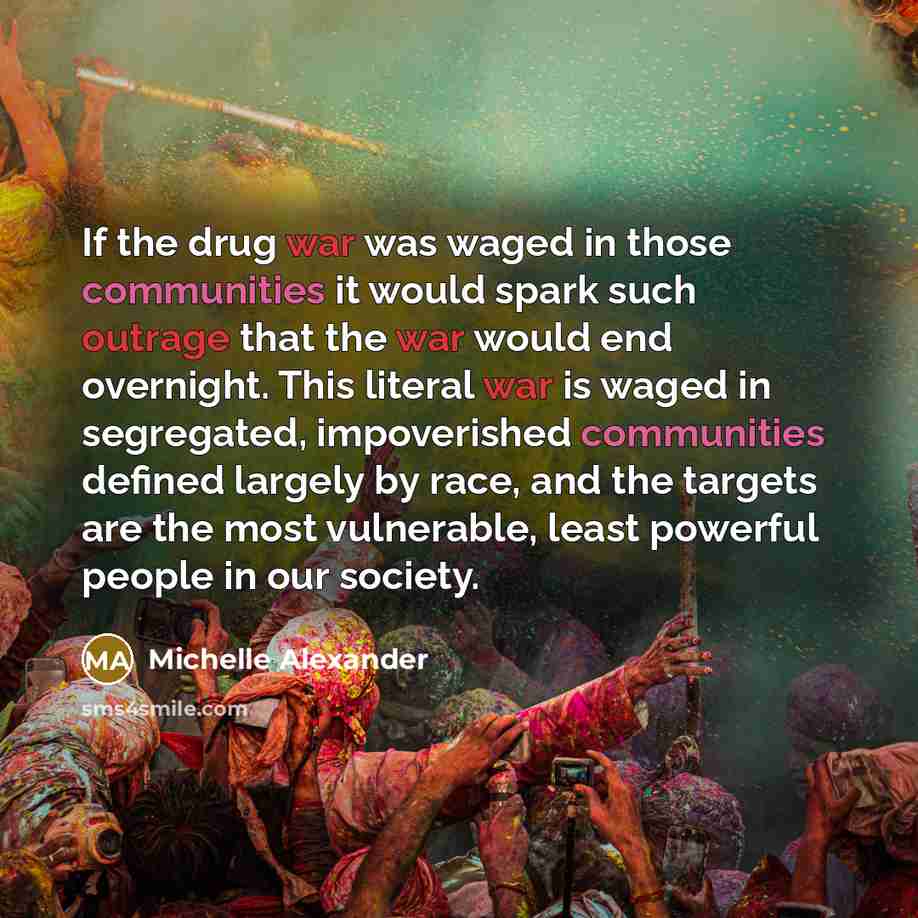 “If the drug war was waged in those communities it…” quote by Michelle Alexander